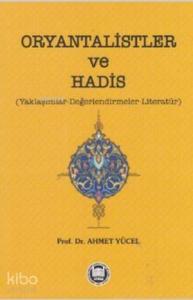 Oryantalistler ve Hadis; Yaklaşımlar - Değerlendirmeler - Literatür