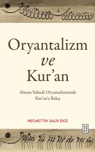 Oryantalizm ve Kur’an;Alman-Yahudi Oryantalizminde Kur’an’a Bakış