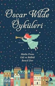 Oscar Wilde Öyküleri; Mutlu Prens - Gül ve Bülbül - Bencil Dev