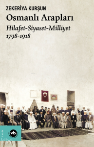 Osmanlı Arapları ;Hilafet- Siayset Milliyet (1798-1918)