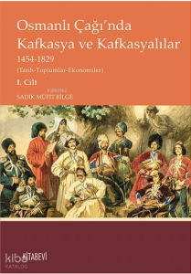 Osmanlı Çağı’nda  Kafkasya ve Kafkasyalılar  1454-1829 Cilt 1; (Tarih-Toplumlar-Ekonomiler)