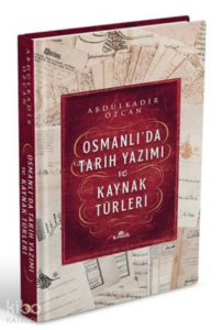 Osmanlı’da Tarih Yazımı ve Kaynak Türleri (Ciltli)
