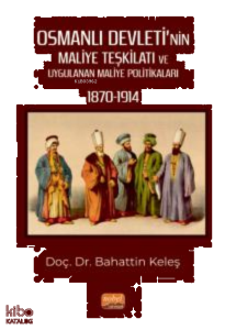 Osmanlı Devleti’nin Maliye Teşkilatı ve Uygulanan Maliye Politikaları (1870-1914)