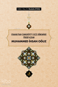 Osmanlı'dan Cumhuriyet'e Geçiş Döneminde İtikâdî Açıdan Muhammed İhsan Oğuz