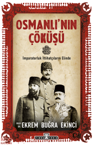 Osmanlı'nın Çöküşü; İmparatorluk İttihatçıların Elind