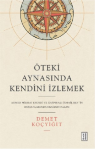 Öteki Aynasında Kendini İzlemek;Ahmed Midhat Efendi ve Gaspıralı İsmail Bey’in Romanlarında Oksidentalizm