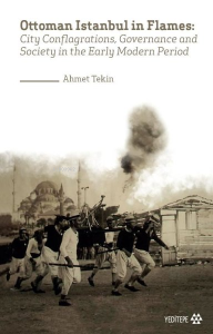 Ottoman Istanbul In Flames; City Conflagrations, Governance and Society in the Early Modern Period