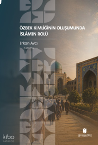 Özbek Kimliğinin Oluşumunda İslâm’ın Rolü