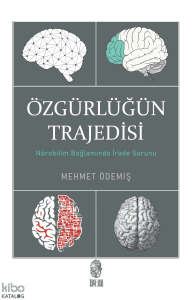 Özgürlüğün Trajedisi;Nörobilim Bağlamında İrade Sorunu