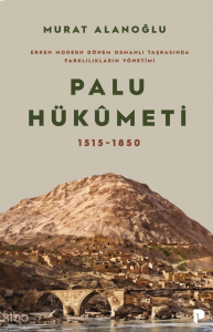 Palu Hükümeti 1515-1850;Erken Modern Dönem Osmanlı Taşrasında Farklılıkların Yönetimi
