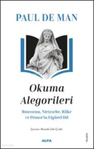 Paul De Man Okuma Alegorileri;Rousseau, Nietzsehe, Rilke ve Proust’ta Figürel Dil