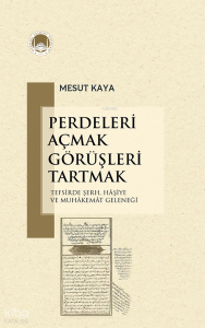 Perdeleri Açmak Görüşleri Tartmak;Tefsirde Şerh, Haşiye ve Muhakemat Geleneği