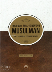 Pourquoi Suis Je Devenu Müsülman Hıstoires de Conversions ;(Neden Müslüman Oldum Fransızca)