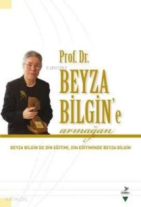 Prof. Dr. Beyza Bilgin'e Armağan Beyza Bilgin'de Din Eğitimi Din Eğitiminde Beyza Bilgin