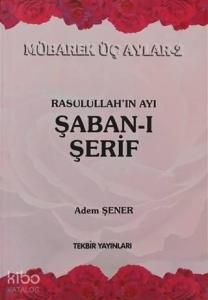 Rasullah'ın Ayı Şaban-ı Şerif; Mübarek Üç Aylar-2