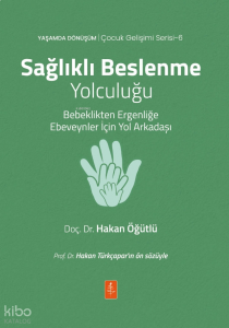 Sağlıklı Beslenme Yolculuğu;Bebeklikten Ergenliğe Ebeveynler İçin Yol Arkadaşı