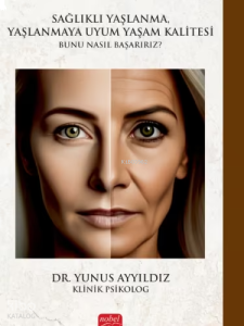 Sağlıklı Yaşlanma, Yaşlanmaya Uyum Yaşam Kalitesi;Bunu Nasıl Başarırız?