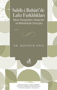 Sahîh-i Buhârî’de Lafız Farklılıkları;Tekrar Rivayetlerin Nedenleri ve Metodolojik Sonuçları