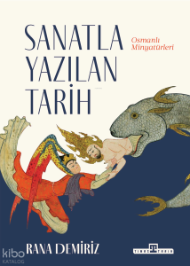 Sanatla Yazılan Tarih;Osmanlı Minyatürleri