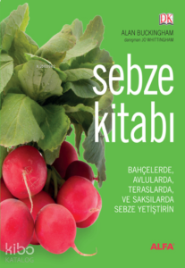 Sebze Kitabı (Ciltli);Bahçelerde, Avlularda, Balkonlarda ve Saksılarda Sebze Yetiştirin