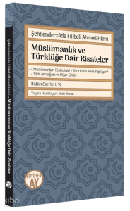 Şehbenderzâde Filibeli Ahmed Hilmi ;Müslümanlık ve Türklüğe Dair Risaleler