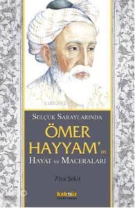 Selçuklu saraylarında Ömer Hayyamın; Hayat ve Maceraları