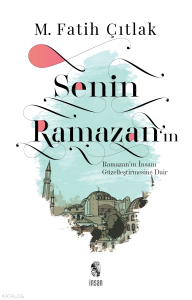 Senin Ramazan'ın; Ramazan'ın İnsanı Güzelleştirmesine Dair