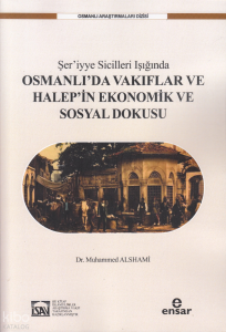Şer’iyye Sicilleri Işığında Osmanlı'da Vakıflar ve Halep’in Ekonomik ve Sosyal Dokusu 