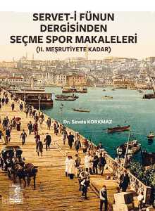Servet-i Fünun Dergisinden Seçme Spor Makaleleri;(II. Meşrutiyete kadar)