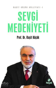 Sevgi Medeniyeti - Raşit Küçük Külliyatı 1