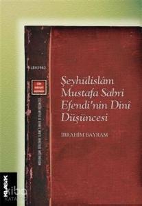 Şeyhülislam Mustafa Sabri Efendi'nin Dini Düşüncesi; Modernleşme Sürecinde İslami İlimler