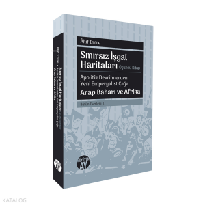 Sınırsız İşgal Haritaları - Apolitik Devrimlerden Yeni Emperyalist Çağa Arap Baharı ve Afrika;Bütün Eserleri: 17