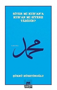 Siyer mi Kur’an’a Kur’an mı Siyere Tabidir?