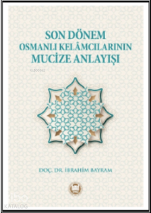 Son Dönem Osmanlı Kelamcılarının Mucize Anlayışı