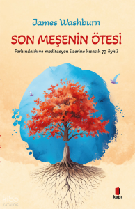 Son Meşenin Ötesi;Farkındalık ve Meditasyon Üzerine Kısacık 77 Öykü