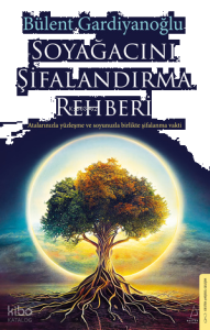 Soyağacını Şifalandırma Rehberi;Atalarınızla Yüzleşme ve Soyunuzla Birlikte Şifalanma Vakti
