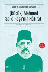 Sultan II. Abdülhamid'in Sadrazamı    [Küçük] Mehmed Sa‘îd Paşa'nın Hâtırâtı (2-3.cilt); Sultan II. Abdülhamid'in Sadrazamı