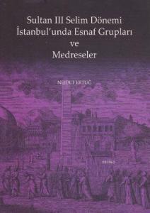 Sultan III. Selim Dönemi İstanbul'unda Esnaf Grupları ve Medreseler