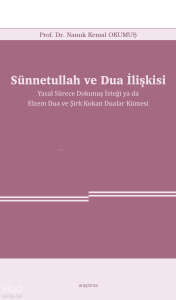 Sünnetullah ve Dua İlişkisi ;Yasal Sürece Dokunuş İsteği ya da Elzem Dua ve Şirk Kokan Dualar Kümesi