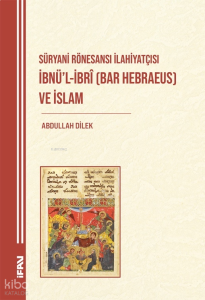 Süryani Rönesansı İlahiyatçısı İbnü'l-İbrî (Bar Hebraeus) ve İslam