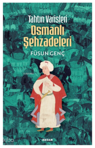 Tahtın Varisleri Osmanlı Şehzadeleri