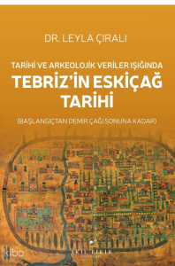 Tarihi ve Arkeolojik Veriler Işığında  Tebriz'in Eskiçağ Tarihi; Başlangıçtan Demir Çağı Sonuna Kadar