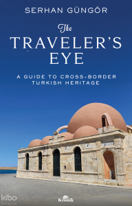 The Traveler's Eye;A Guide to Cross-Border Turkish Heritage