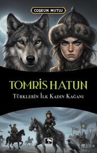 Tomris Hatun;Türklerin İlk Kadın Kağanı