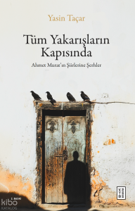 Tüm Yakarışların Kapısında;Ahmet Murat’ın Şiirlerine Şerhler