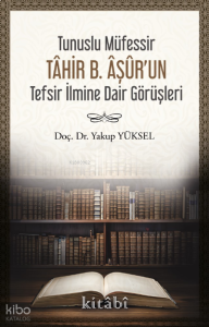 Tunuslu Müfessir Tâhir B. Âşûr’un Tefsir İlmine Dair Görüşleri