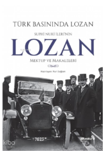 Türk Basınında Lozan: Suphi Nuri İleri'nin Lozan Mektup ve Makaleleri