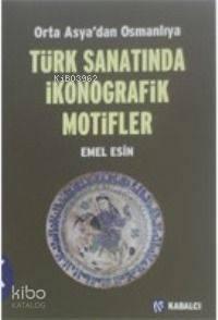 Türk Sanatında İkonografik Motifler; Orta Asyadan Osmanlıya