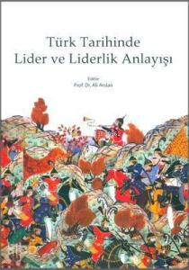 Türk Tarihinde Lider ve Liderlik Anlayışı