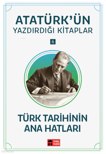 Türk Tarihinin Ana Hatları;Atatürk'ün Yazdırdığı Kitaplar 6